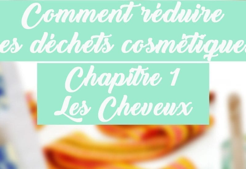 Réduisons nos déchets cosmétiques Chapitre 1 : les cheveux